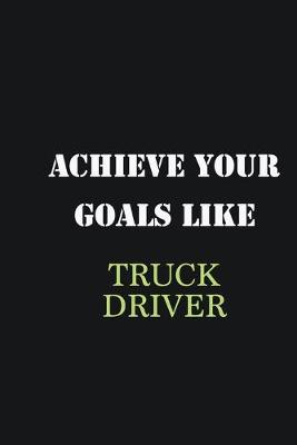 Book cover for Achieve Your Goals Like Truck driver