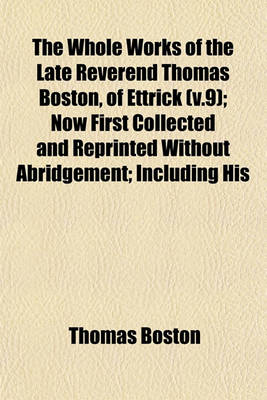 Book cover for The Whole Works of the Late Reverend Thomas Boston, of Ettrick (V.9); Now First Collected and Reprinted Without Abridgement; Including His