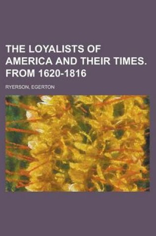 Cover of The Loyalists of America and Their Times. from 1620-1816 Volume 1