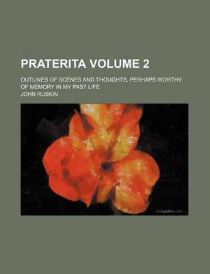 Book cover for Praterita Volume 2; Outlines of Scenes and Thoughts, Perhaps Worthy of Memory in My Past Life