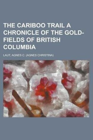 Cover of The Cariboo Trail a Chronicle of the Gold-Fields of British Columbia