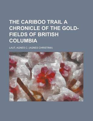 Book cover for The Cariboo Trail a Chronicle of the Gold-Fields of British Columbia