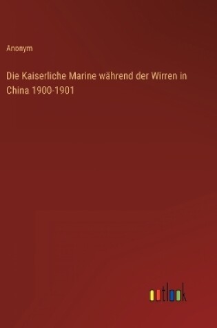 Cover of Die Kaiserliche Marine während der Wirren in China 1900-1901