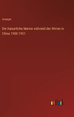 Book cover for Die Kaiserliche Marine während der Wirren in China 1900-1901