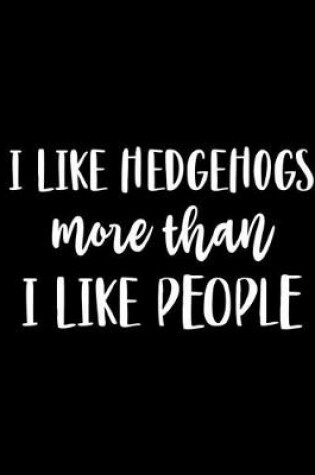 Cover of I Like Hedgehogs More Than I Like People