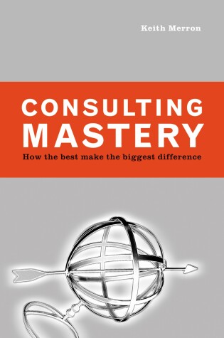 Cover of Consulting Mastery; How the Best Make the Biggest Difference