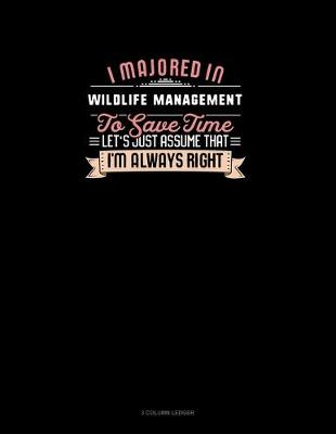 Book cover for I Majored In Wildlife Management To Save Time Let's Just Assume That I'm Always Right