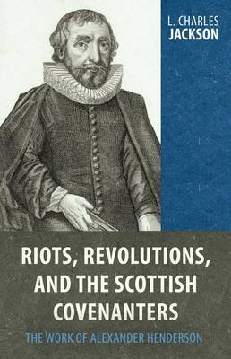 Cover of Riots, Revolutions, and the Scottish Covenanters