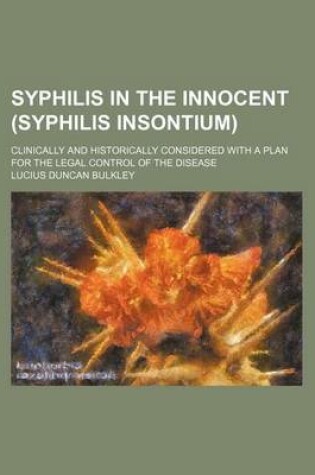 Cover of Syphilis in the Innocent (Syphilis Insontium); Clinically and Historically Considered with a Plan for the Legal Control of the Disease