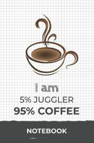 Cover of I am 5% Juggler 95% Coffee Notebook