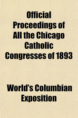 Book cover for Official Proceedings of All the Chicago Catholic Congresses of 1893