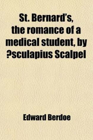 Cover of St. Bernard's, the Romance of a Medical Student, by Aesculapius Scalpel