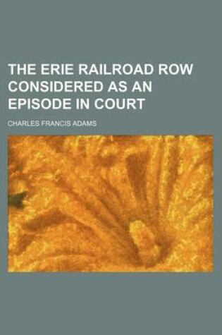 Cover of The Erie Railroad Row Considered as an Episode in Court