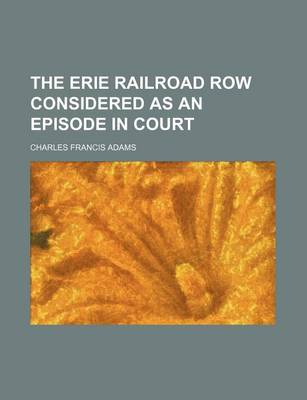 Book cover for The Erie Railroad Row Considered as an Episode in Court