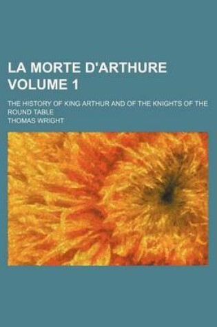 Cover of La Morte D'Arthure Volume 1; The History of King Arthur and of the Knights of the Round Table