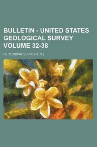 Cover of Bulletin - United States Geological Survey Volume 32-38