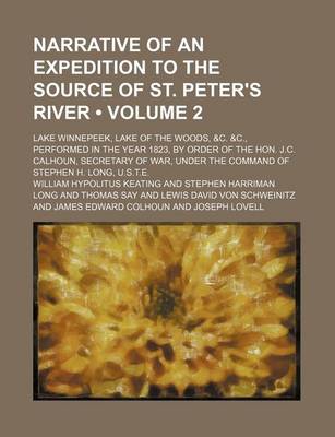 Book cover for Narrative of an Expedition to the Source of St. Peter's River (Volume 2); Lake Winnepeek, Lake of the Woods, &C. &C., Performed in the Year 1823, by Order of the Hon. J.C. Calhoun, Secretary of War, Under the Command of Stephen H. Long, U.S.T.E.