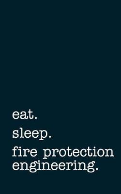 Book cover for Eat. Sleep. Fire Protection Engineering. - Lined Notebook