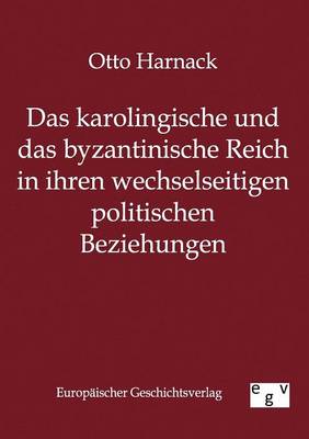 Book cover for Das Karolingische Und Byzantinische Reich in Ihren Wechselseitigen Politischen Beziehungen