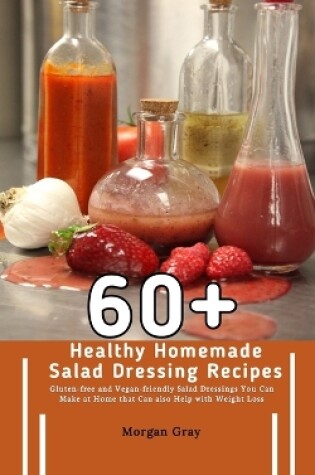 Cover of 60+ Healthy Homemade Salad Dressing Recipes