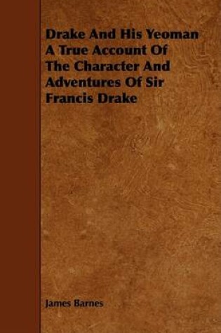 Cover of Drake And His Yeoman A True Account Of The Character And Adventures Of Sir Francis Drake