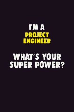 Cover of I'M A Project Engineer, What's Your Super Power?