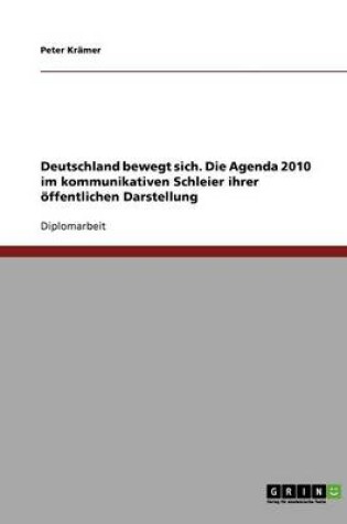 Cover of Deutschland bewegt sich. Die Agenda 2010 im kommunikativen Schleier ihrer oeffentlichen Darstellung