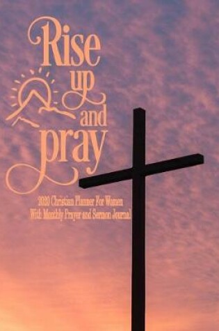 Cover of Rise Up and Pray 2020 Christian Planner Prayer and Sermon Journal For Women