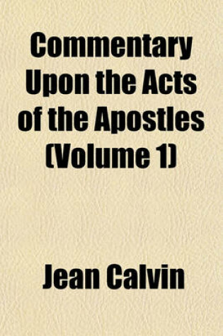 Cover of Commentary Upon the Acts of the Apostles Volume 1