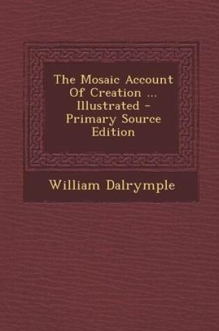 Cover of The Mosaic Account of Creation ... Illustrated - Primary Source Edition