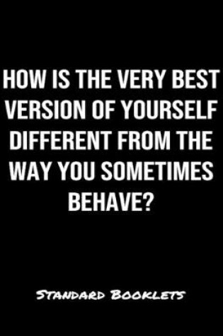 Cover of How Is The Very Best Version Of Yourself Different From The Way You Sometimes Behave?