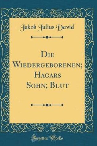 Cover of Die Wiedergeborenen; Hagars Sohn; Blut (Classic Reprint)