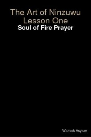 Cover of The Art of Ninzuwu Lesson One: Soul of Fire Prayer