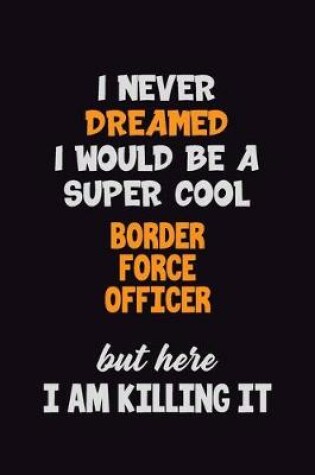 Cover of I Never Dreamed I would Be A Super Cool Border force officer But Here I Am Killing It