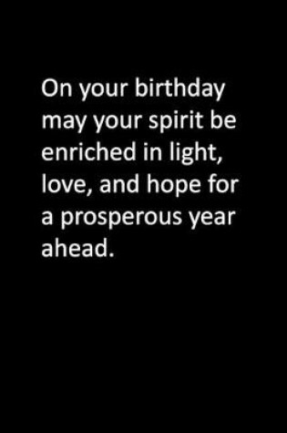 Cover of On your birthday may your spirit be enriched in light, love, and hope for a prosperous year ahead.