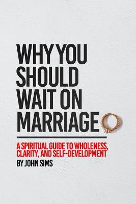 Book cover for Why You Should Wait on Marriage