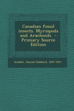 Cover of Canadian Fossil Insects. Myriapods and Arachnids - Primary Source Edition