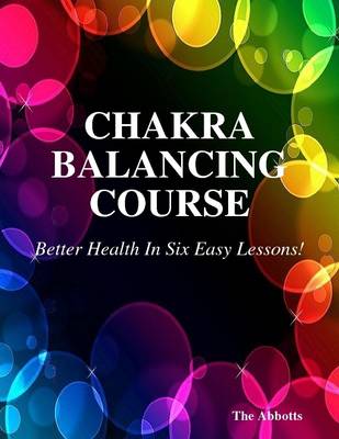 Book cover for Chakra Balancing Course - Better Health In Six Easy Lessons!