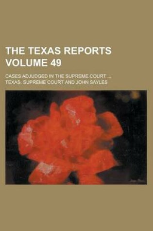 Cover of The Texas Reports; Cases Adjudged in the Supreme Court ... Volume 49