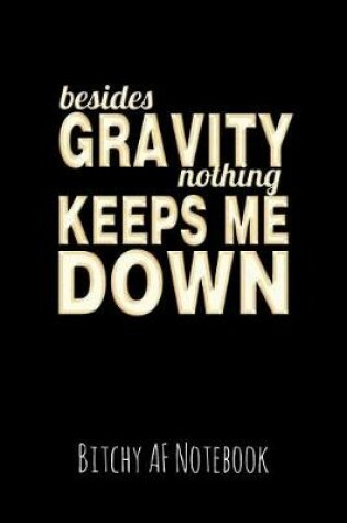 Cover of Besides Gravity Nothing Keeps Me Down