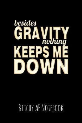 Book cover for Besides Gravity Nothing Keeps Me Down