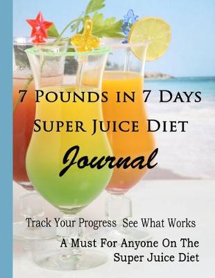 Book cover for 7 Pounds in 7 Days Super Juice Diet Journal