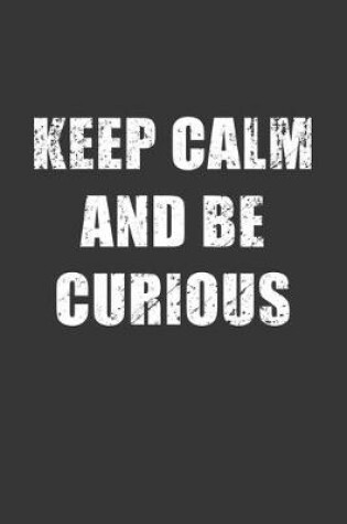 Cover of Keep Calm And Be Curious Notebook