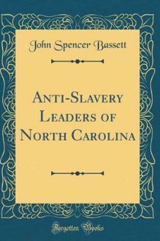 Cover of Anti-Slavery Leaders of North Carolina (Classic Reprint)