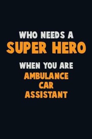 Cover of Who Need A SUPER HERO, When You Are Ambulance car assistant