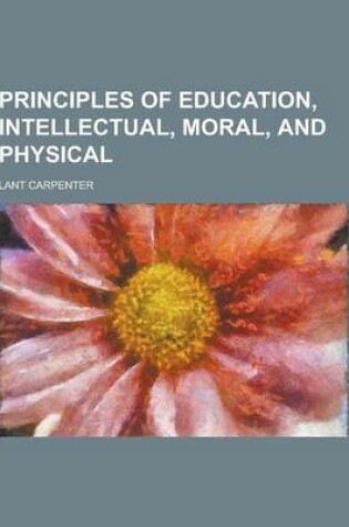 Cover of Principles of Education, Intellectual, Moral, and Physical