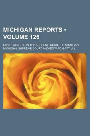 Cover of Michigan Reports (Volume 126); Cases Decided in the Supreme Court of Michigan