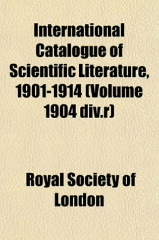 Cover of International Catalogue of Scientific Literature, 1901-1914 (Volume 1904 DIV.R)