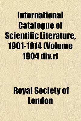 Book cover for International Catalogue of Scientific Literature, 1901-1914 (Volume 1904 DIV.R)