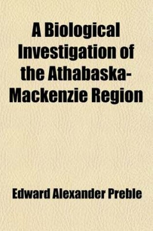 Cover of A Biological Investigation of the Athabaska-MacKenzie Region (Volume 27)